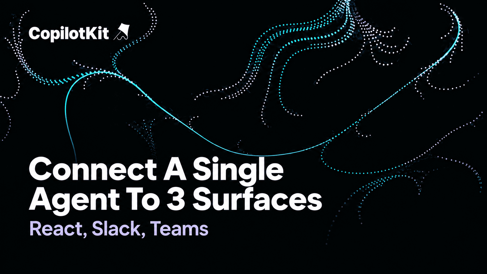 Connect a single Agent to 3 surfaces: React, Slack, Teams